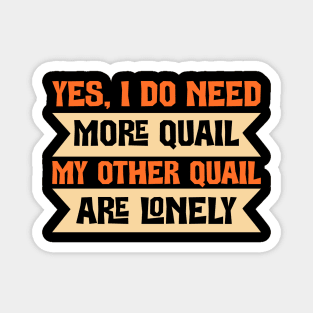 I do need more Quail My other quail are Lonely Magnet