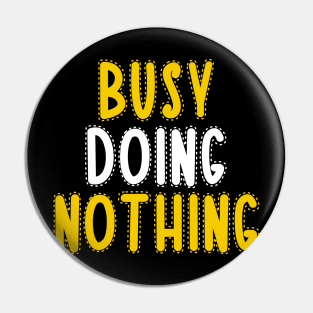 Busy doing nothing Pin