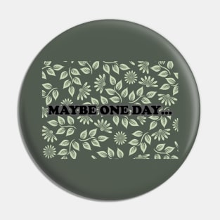 Maybe one day Pin