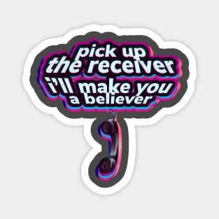 Pick up the receiver I’ll make you a believer Magnet