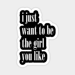 I Just Want To Be The Girl You Like Cute Magnet