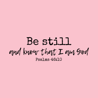 Be Still and Know Psalm 46:10 T-Shirt