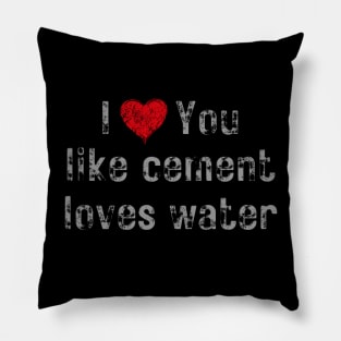 I love you like cement loves water Pillow