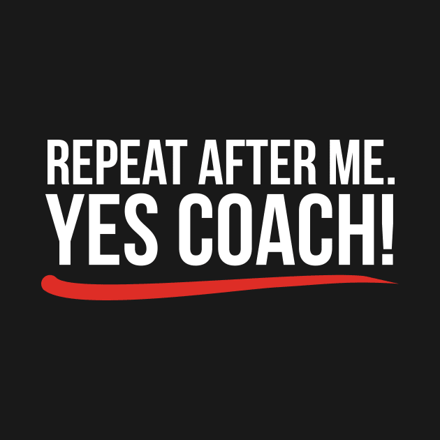 Repeat after me. Yes coach! by RedYolk