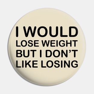 I Would Lose Weight But I Don't Like Losing - Black Pin