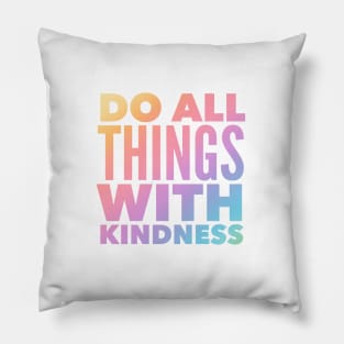 Do All Things With Kindness Pillow