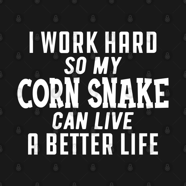 Corn Snake - I work hard so my corn snake can live a better life by KC Happy Shop