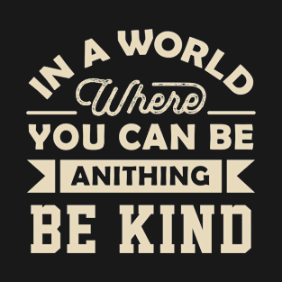 In A World Where You Can Be Anything Be Kind T-Shirt