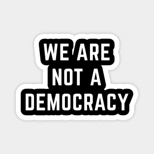 We are not a democracy Magnet
