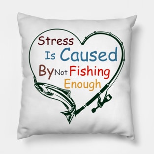 Stress Is Caused By Not Fishing Enough Pillow