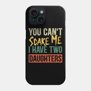 You Can't Scare Me I Have Two Daughters Funny Dad Phone Case