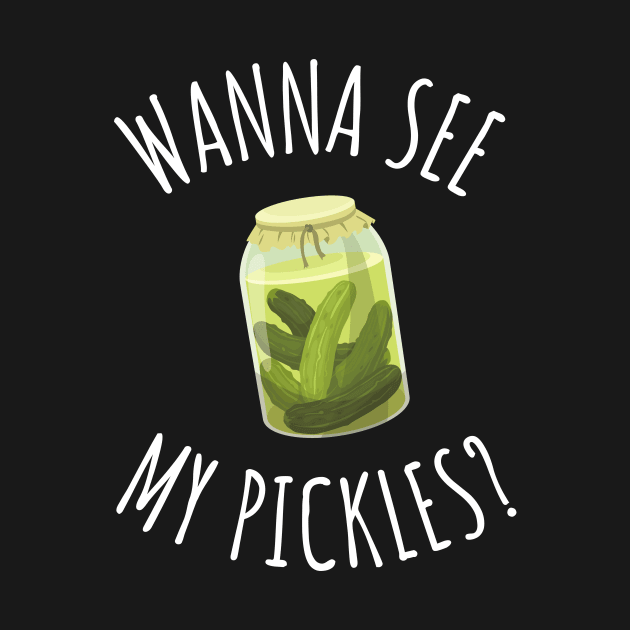 Wanna See My Pickles Funny Pickle Jar by DesignArchitect