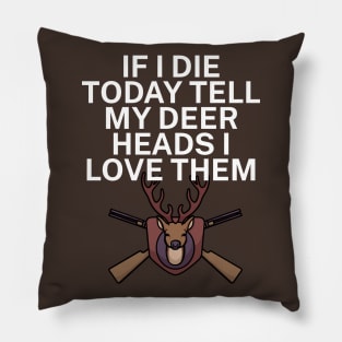 If I die today tell my deer heads I love them Pillow