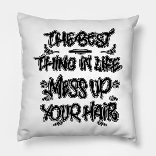 The best thing in life mess up your hair Pillow