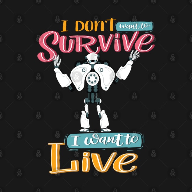 I Do Not Want To Survive I Want To Live Robot Robotics AI Artificial Intelligence by ProjectX23 Orange