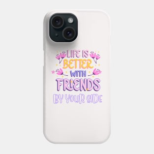 Life is Better with Friends by your side Phone Case