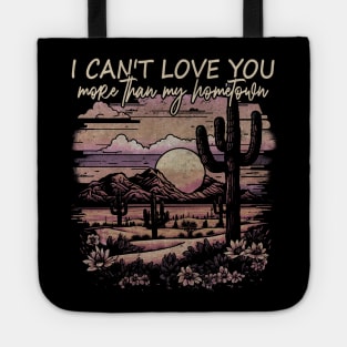 I Can't Love You More Than My Hometown Deserts Cactus Boots Mountains Tote