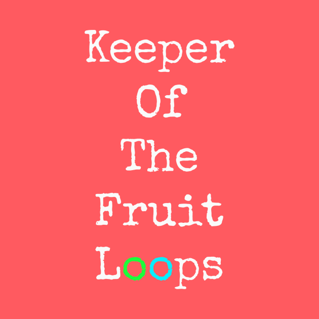 Keeper of The Fruit Loops T shirt by Keeper of The Fruit Loops