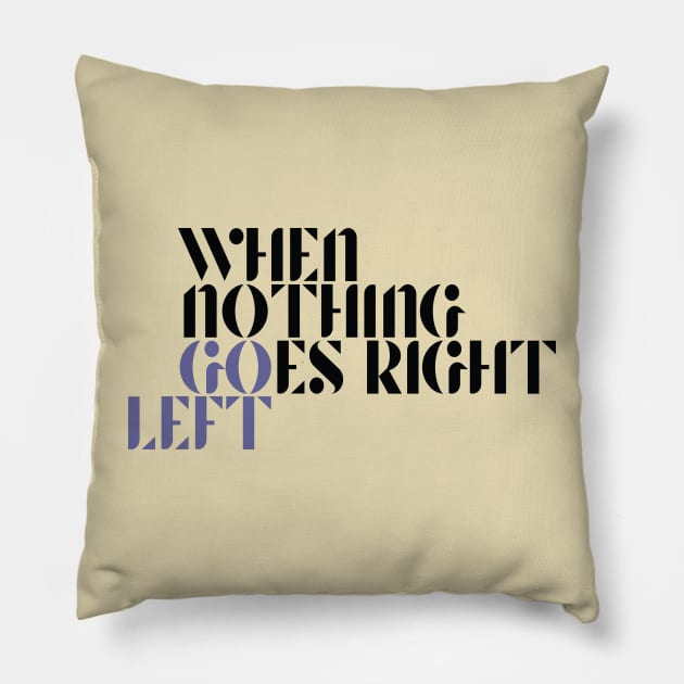 When Nothing Goes Right Go Left Pillow by k8company