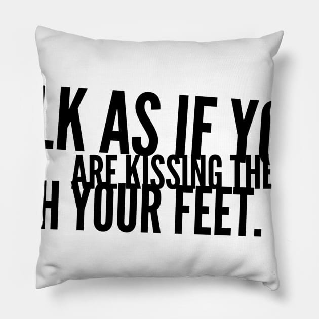 walk as if you are kissing the earth with your feet Pillow by GMAT