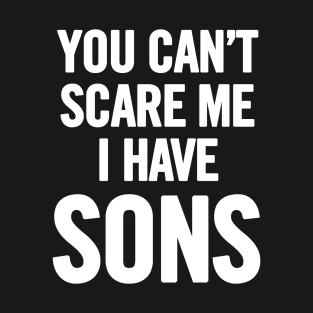 You Can't Scare Me I Have Sons T-Shirt