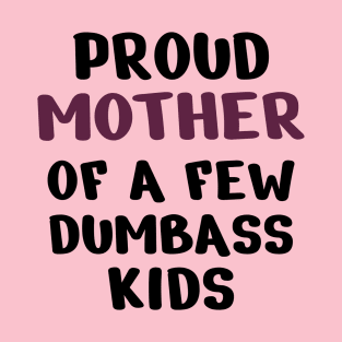 Proud Mother Of A Few Dumbass Kids T-Shirt