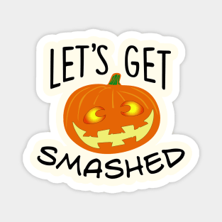 Lets Get Smashed Pumpkin Magnet