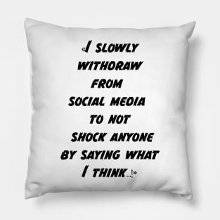 I slowly withdraw from social media to not shock anyone by saying what I think Pillow