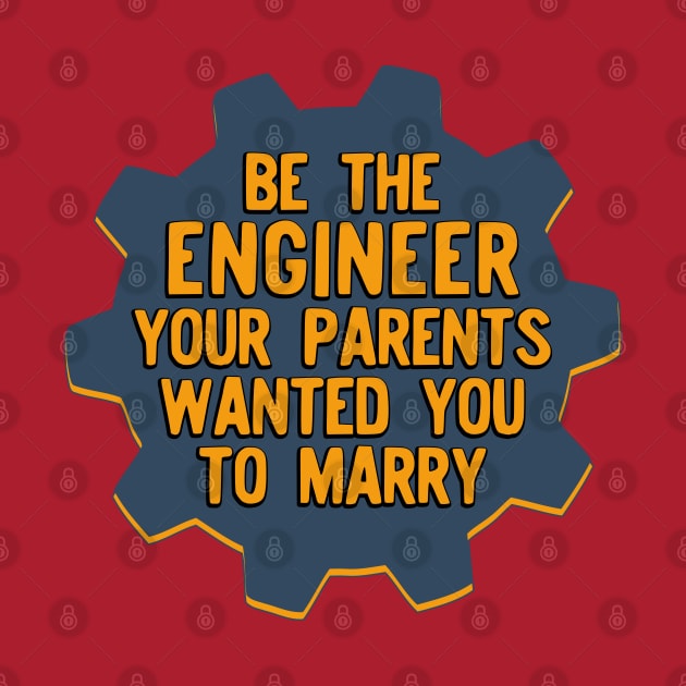 Be the Engineer your parents wanted you to marry Version 2 by Teeworthy Designs