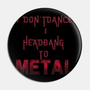 I don't dance I headbang to metal Pin