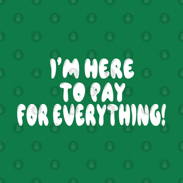 I'm here to pay for everything by Orchid's Art