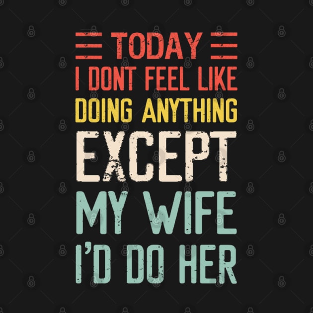 Today I Don't Feel Like Doing Anything Except My Wife by ReD-Des