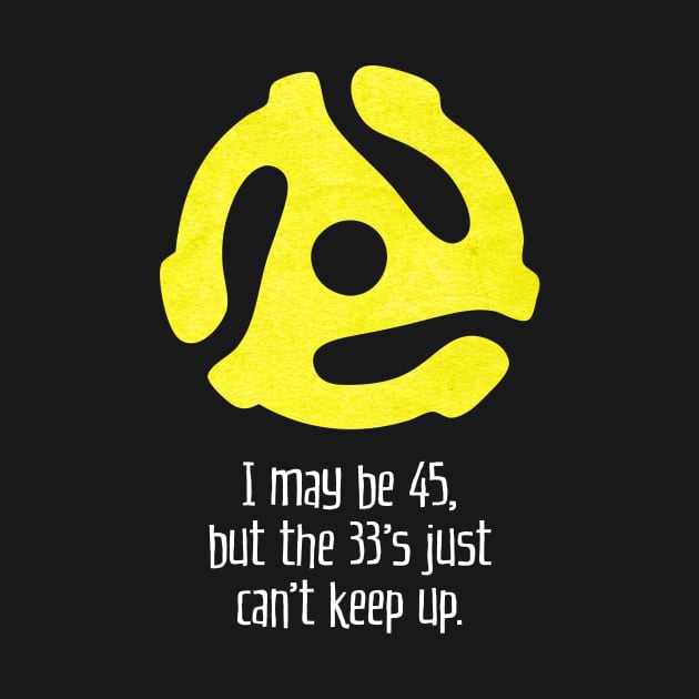 I May Be 45, But the 33's Just Can't Keep Up (for dark backgrounds) by MatchbookGraphics