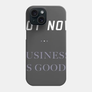 Not Now. Business Is Good. Getting Business Quote. Phone Case