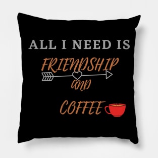 All I Need Is Friendship And Coffee Pillow