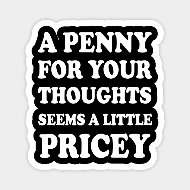 A Penny For Your Thoughts Seems A Little Pricey Magnet by siliana