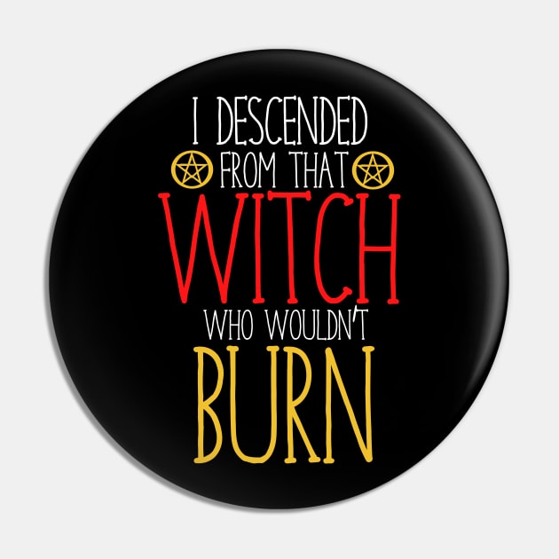 I descended from that witch who wouldn't burn Pin by bubbsnugg