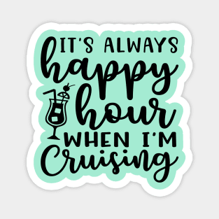 It's Always Happy Hours When I'm Cruising Cruise Vacation Funny Magnet