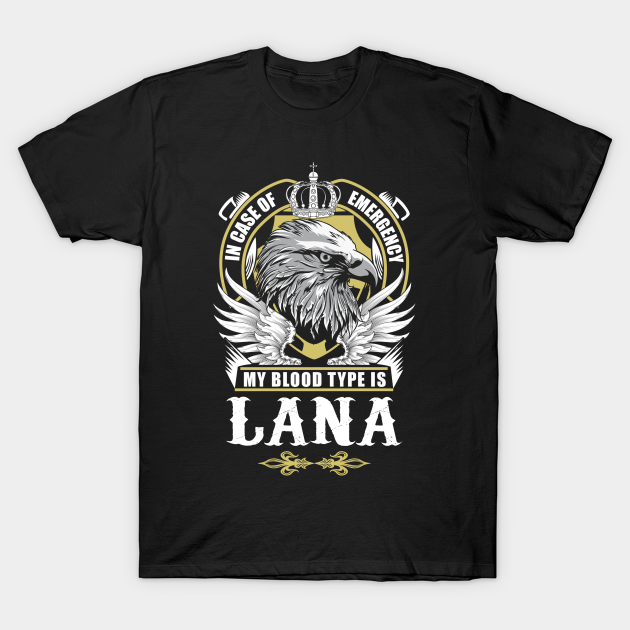 Discover Lana Name T Shirt - In Case Of Emergency My Blood Type Is Lana Gift Item - Lana - T-Shirt