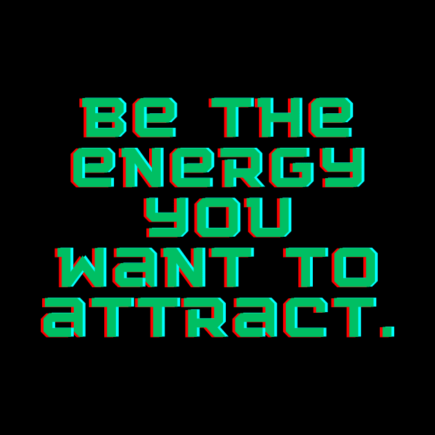 Be the energy you want to attract by SperkerFulis