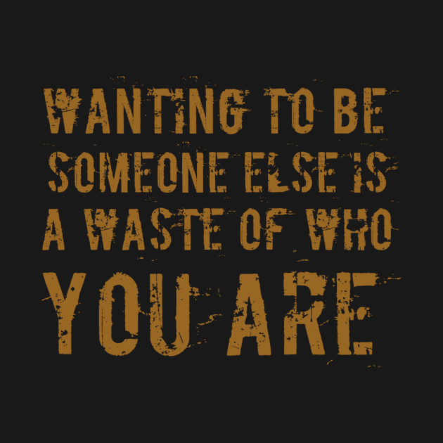 Wanting to be someone else is a waste of who you are by WordFandom