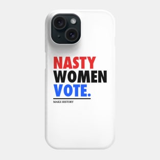 NASTY WOMEN VOTE - MAKE HISTORY Phone Case