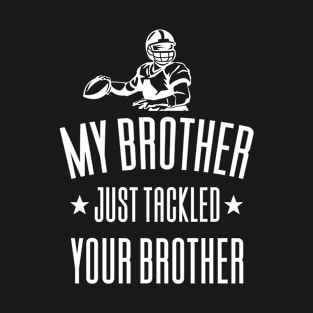 My Brother Just Tackled Your Brother T-Shirt