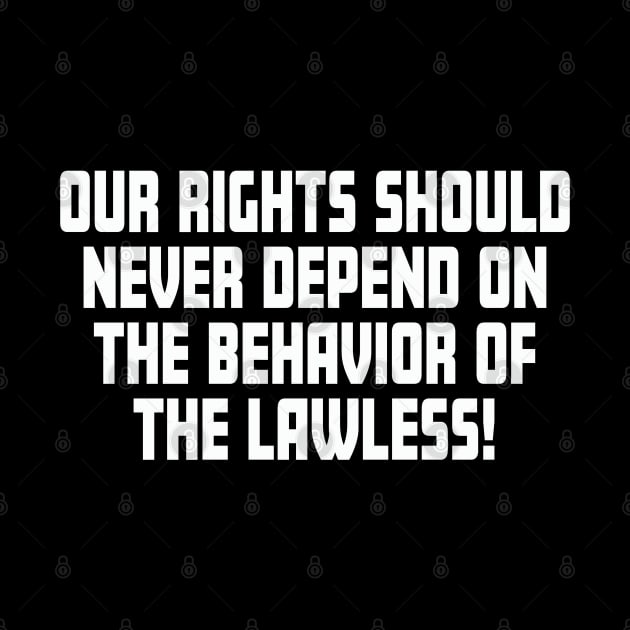 Our Rights Should Never Depend On The Behavior Of The Lawless by Rosemarie Guieb Designs