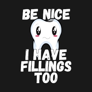 Dental Humor Be Nice I Have Fillings Too T-Shirt