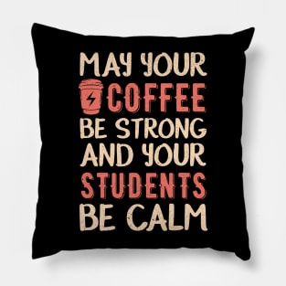 May your coffee be strong and your students be calm Pillow