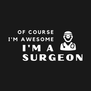 Of Course I'm Awesome, I'm A Surgeon T-Shirt