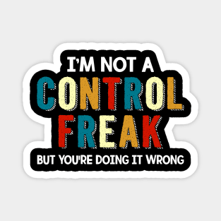 I_m Not A Control Freak But You_re Doing Wrong Magnet