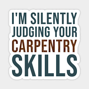 I'm Silently Judging Your Carpentry Skills, Woodworking Sayings Gift For Carpenter Magnet