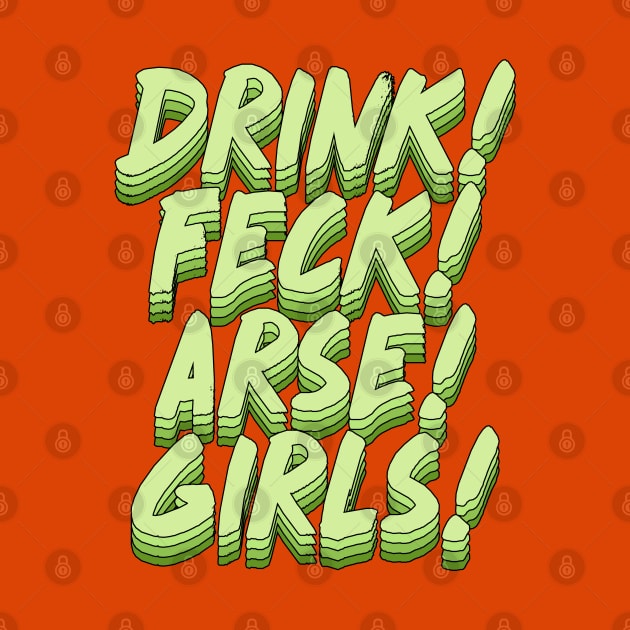 Drink! Feck! Arse! Girls! by DankFutura